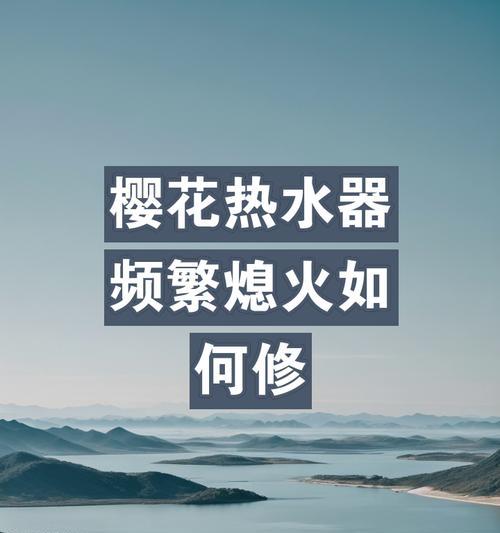 热水器打火后熄火原因是什么？如何解决？